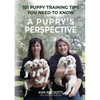 A Puppy's Perspective: 101 Puppy Training Tips You Need to Know - Paperback