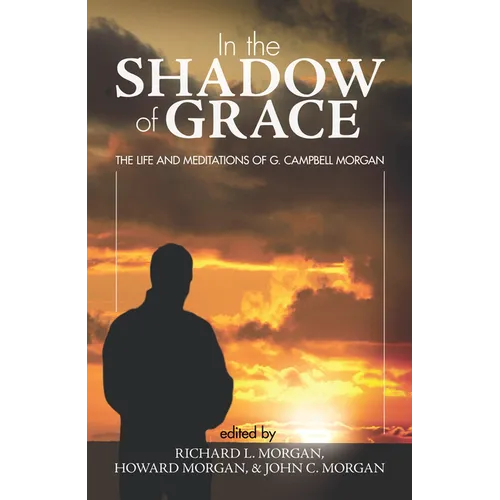 In the Shadow of Grace: The Life and Meditations of G. Campbell Morgan - Paperback