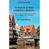 In Search of Your German Roots: A Complete Guide to Tracing Your Ancestors in the Germanic Areas of Europe - Hardcover