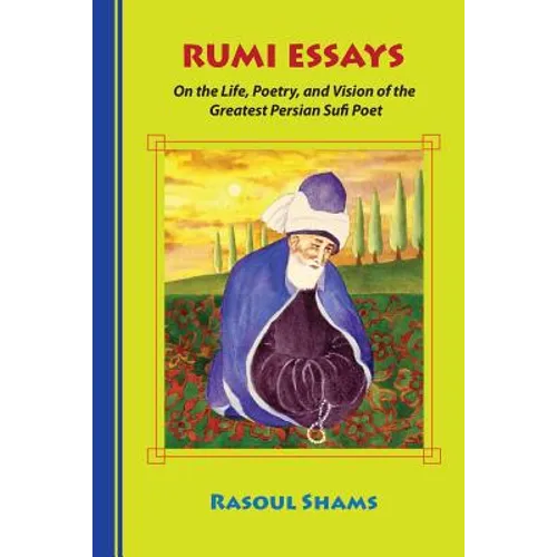 Rumi Essays: On the Life, Poetry, and Vision of the Greatest Persian Sufi Poet - Paperback