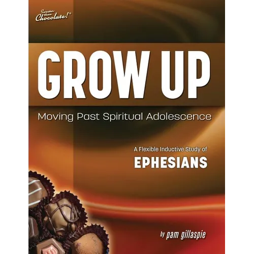 Sweeter Than Chocolate(R) Grow Up: Moving Past Spiritual Adolescence - A Flexible Inductive Study of Ephesians - Paperback