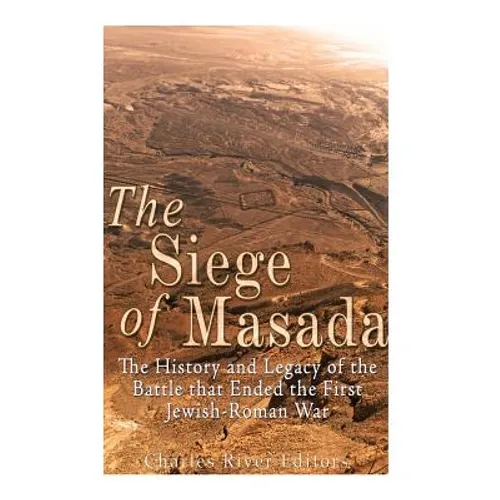 The Siege of Masada: The History and Legacy of the Battle that Ended the First Jewish-Roman War - Paperback