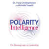 Polarity Intelligence: The Missing Logic in Leadership - Paperback