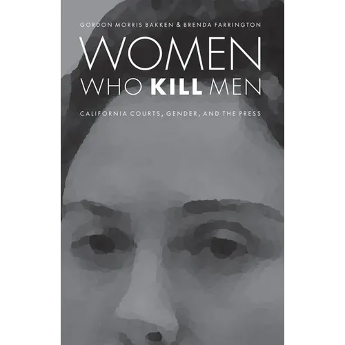 Women Who Kill Men: California Courts, Gender, and the Press - Paperback