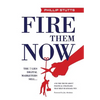 Fire Them Now: The 7 Lies Digital Marketers Sell...And the Truth about Political Strategies that Help Businesses Win - Hardcover