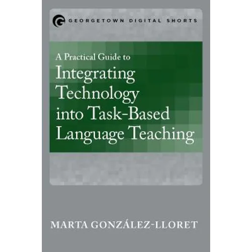A Practical Guide to Integrating Technology into Task-Based Language Teaching - Paperback