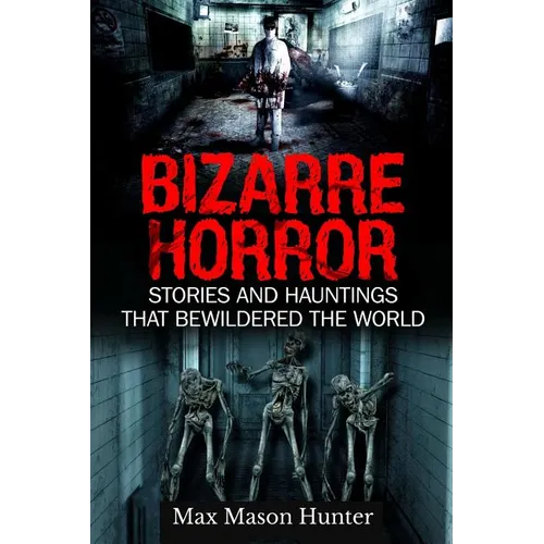 Bizarre Horror: Stories And Hauntings That Bewildered The World - Paperback