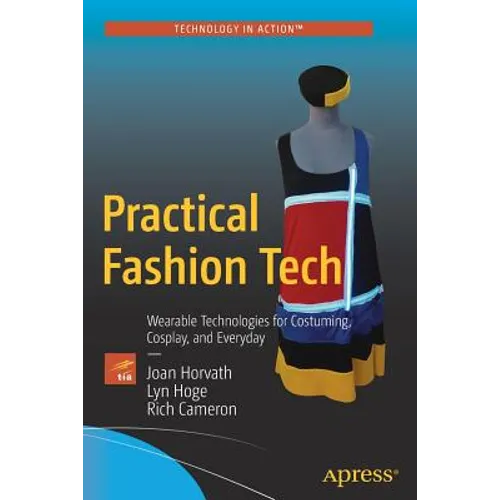 Practical Fashion Tech: Wearable Technologies for Costuming, Cosplay, and Everyday - Paperback
