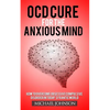 OCD Cure for the Anxious Mind: How to Overcome Obsessive Compulsive Disorder in today's frantic world - Paperback