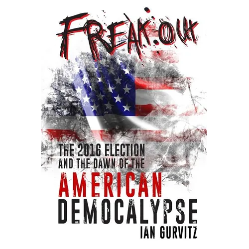 FreakOut: The 2016 Election and the Dawn of the American Democalypse - Paperback