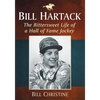Bill Hartack: The Bittersweet Life of a Hall of Fame Jockey - Paperback