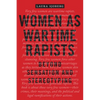 Women as Wartime Rapists: Beyond Sensation and Stereotyping - Paperback