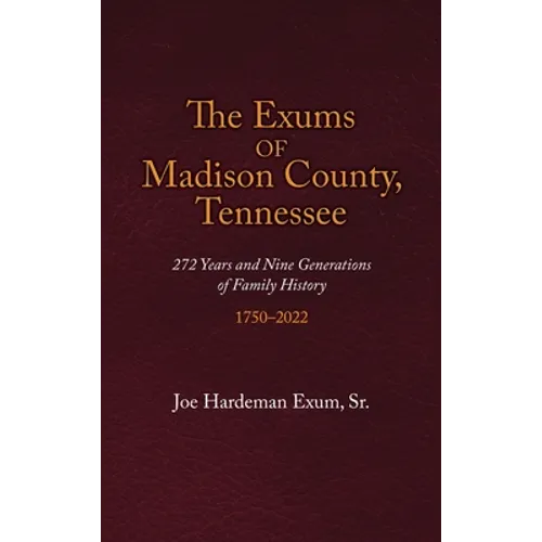 The Exums of Madison County, Tennessee: 272 Years and Nine Generations of Family History, 1750-2022 - Hardcover