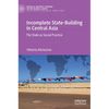 Incomplete State-Building in Central Asia: The State as Social Practice - Hardcover