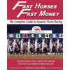 Fast Horses, Fast Money: The Complete Guide To Quarter Horse Racing: Everything You Need To Know To Win Quarter Horse Races - Paperback