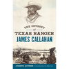 The Odyssey of Texas Ranger James Callahan - Hardcover