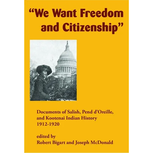 We Want Freedom and Citizenship: Documents of Salish, Pend d'Oreille, and Kootenai Indian History, 1912-1920 - Paperback