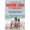 A Guide to Raising Sons to Manhood: Blueprint to Raise a Good Black Man - Paperback