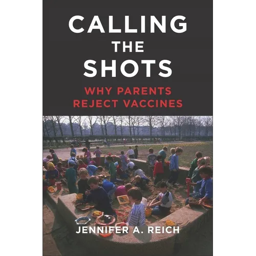 Calling the Shots: Why Parents Reject Vaccines - Hardcover