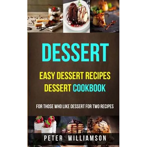 Dessert: Easy Dessert Recipes Desert Cookbook (For Those Who Like Dessert For Two Recipes) - Paperback