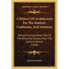 A History Of Architecture For The Student, Craftsman, And Amateur: Being A Comparative View Of The Historical Styles, From The Earliest Period (1896) - Paperback