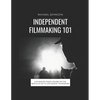 Independent Filmmaking 101: A 60 Minute Crash Course On The Basics Of No To Low Budget Filmmaking - Paperback