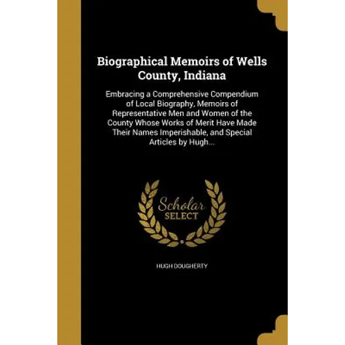 Biographical Memoirs of Wells County, Indiana - Paperback