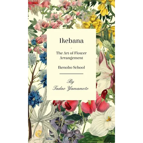 Ikebana - The Art of Flower Arrangement - Ikenobo School - Hardcover