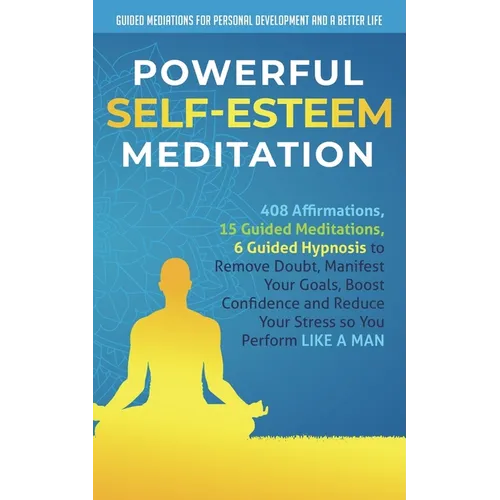 Powerful Self-Esteem Meditation: 408 Affirmations, 15 Guided Meditations, 6 Guided Hypnosis to Remove Doubt, Manifest Your Goals, Boost Confidence and - Paperback