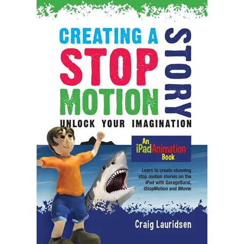 Creating a Stop Motion Story: Unlock your Imagination - Paperback