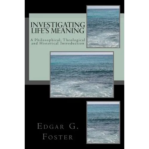 Investigating Life's Meaning: A Philosophical, Theological and Historical Introduction - Paperback