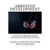 Arrested Development: A Veteran Police Chief Sounds Off about Protest, Racism, Corruption and the Seven Steps Necessary to Improve Our Nation's Police - Paperback