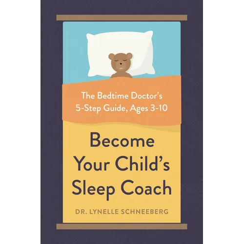Become Your Child's Sleep Coach: The Bedtime Doctor's 5-Step Guide, Ages 3-10 - Paperback