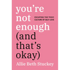 You're Not Enough (and That's Okay): Escaping the Toxic Culture of Self-Love - Hardcover