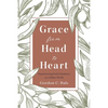 Grace From Head to Heart: Experiencing God's Kindness in a Fallen World - Paperback