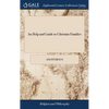 An Help and Guide to Christian Families: Containing I. Doctrinal Instructions for the Right Informing of Their Judgments ... Unto Which are Added, Pri - Hardcover