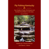 Fly Fishing Kentucky: Your Guide to Tackle, Techniques and the Best Trout Waters in the State - Paperback