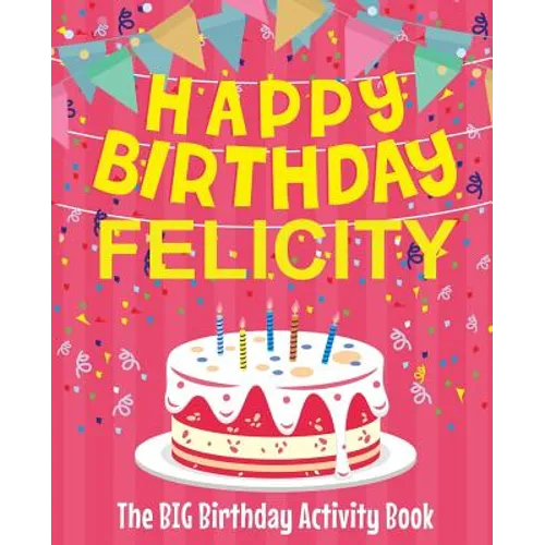 Happy Birthday Felicity - The Big Birthday Activity Book: (Personalized Children's Activity Book) - Paperback