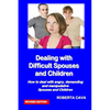 Dealing with Difficult Spouses and Children: How to Deal with Angry, Demanding and Manipulative Spouses and Children - Paperback