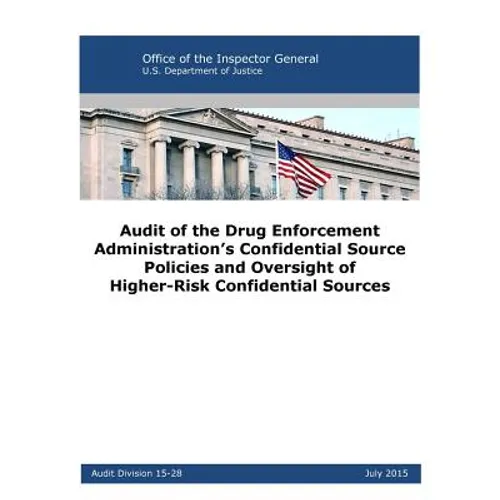 Audit of the Drug Enforcement Administration's Confidential Source Policies and Oversight of Higher-Risk Confidential Sources - Paperback
