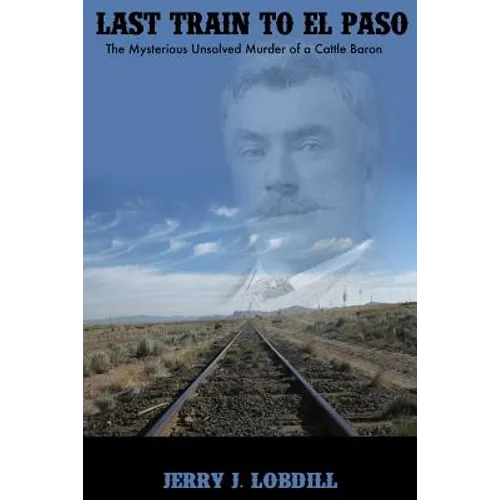 Last Train to El Paso: the mysterious unsolved murder of a cattle baron - Paperback