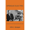 Sprague Electric: An Electronics Giant's Rise, Fall, and Life after Death - Paperback