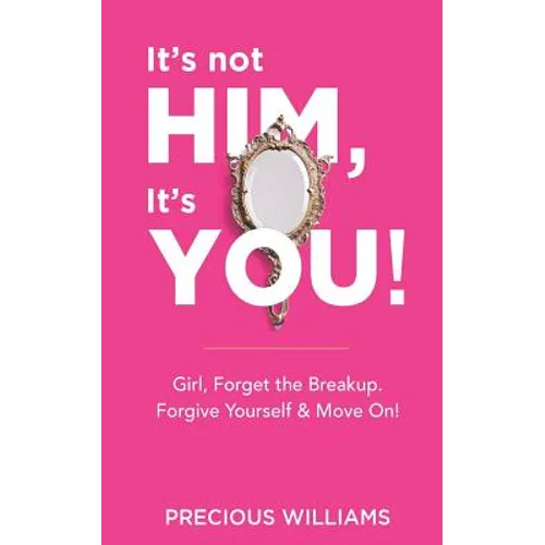 It's Not Him, It's You!: Girl, Forget the Breakup, Forgive Yourself & Move On! - Paperback