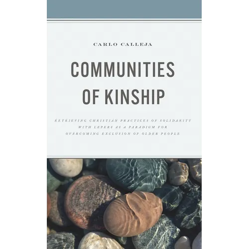 Communities of Kinship: Retrieving Christian Practices of Solidarity with Lepers as a Paradigm for Overcoming Exclusion of Older People - Hardcover