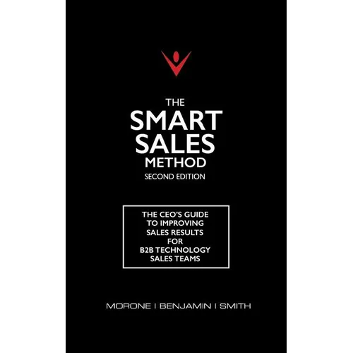 The Smart Sales Method: The CEO's Guide To Improving Sales Results For B2B Technology Sales Teams - Paperback