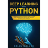 Deep Learning with Python: Comprehensive Beginners Guide to Learn and Understand the Realms of Deep Learning with Python - Paperback