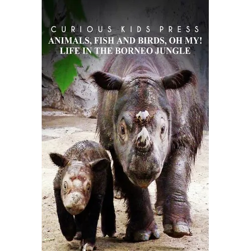 Animals, Fish and Birds, Oh My! Life In The Borneo Jungle - Curious Kids Press: Kids book about animals and wildlife, Children's books 4-6 - Paperback