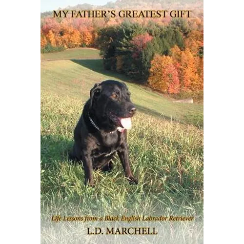 "My Father's Greatest Gift": "Life Lessons from a Black English Labrador Retriever" - Paperback