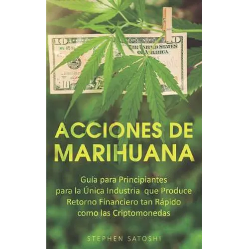 Acciones de Marihuana: Guía para Principiantes para la Única Industria que Produce Retorno Financiero tan Rápido como las Criptomonedas (Libr - Paperback