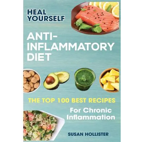Anti-Inflammatory Diet: Heal Yourself: The Top 100 Best Recipes For Chronic Inflammation - Paperback